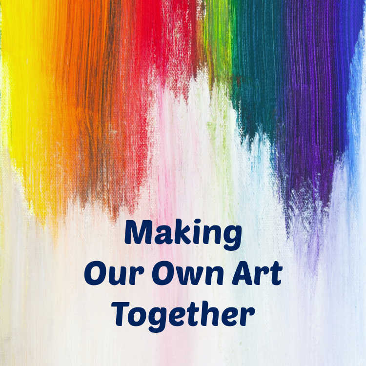 Making Our Own Art Together